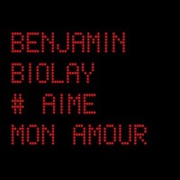 Paroles Benjamin Biolay, Aime Mon Amour  (+clip officiel)